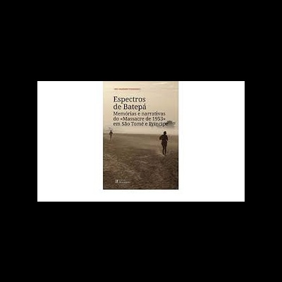 Espectros de Batepá - Memórias e narrativas do Massacre de 1953 em São Tomé e Príncipe