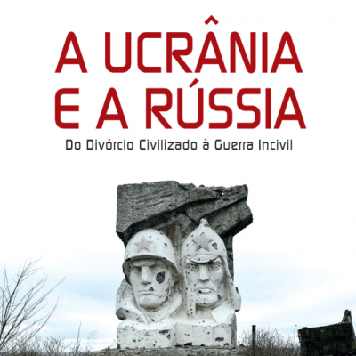 A Ucrânia e a Rússia - Do Divórcio Civilizado à Guerra Incivil