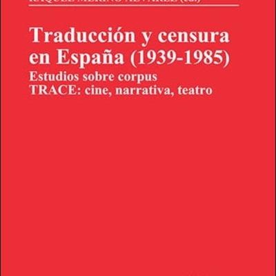 Traducción y censura en España (1939-1985). Estudios sobre corpus TRACE: cine, narrativa, teatro