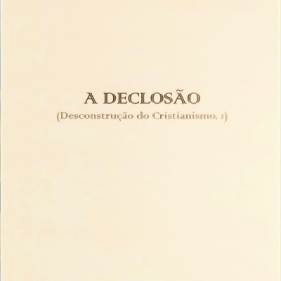 Desconstrução do Cristianismo: a declosão - Vol. I
