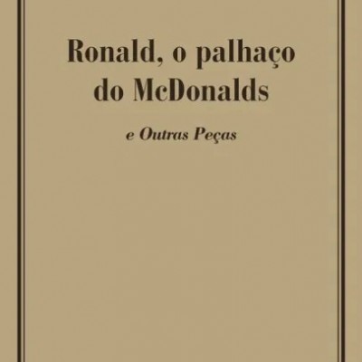 A HISTÓRIA DE RONALD, O PALHAÇO DA MCDONALDS E OUTRAS PEÇAS
