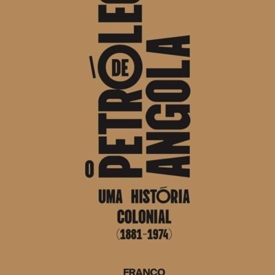 O Petróleo de Angola. Uma história colonial (1881-1974)