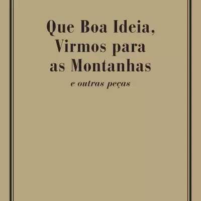 QUE BOA IDEIA, VIRMOS PARA AS MONTANHAS e outras peças