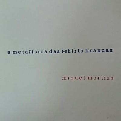 Capa de livro com texto 'a metafísica das t-shirts brancas miguel martins' em fundo branco