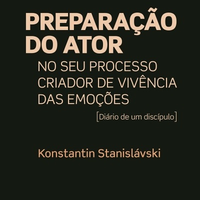 Preparação do Ator, Vol. I: no seu processo criador de vivência das emoções