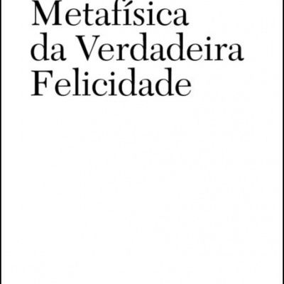 Metafísica da Verdadeira Felicidade