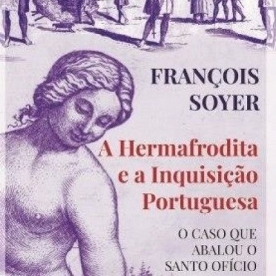 A Hermafrodita e a Inquisição Portuguesa - O Caso que Abalou o Santo Ofício