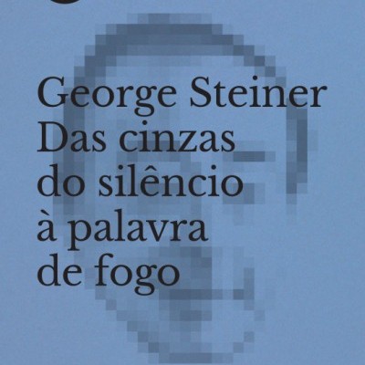GEORGE STEINER, DAS CINZAS DO SILÊNCIO À PALAVRA DE FOGO