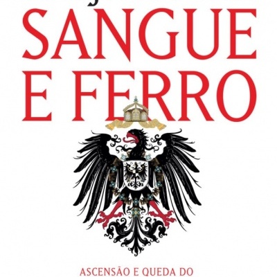 Sangue e Ferro — Ascensão e Queda do Império Alemão (1871-1918)