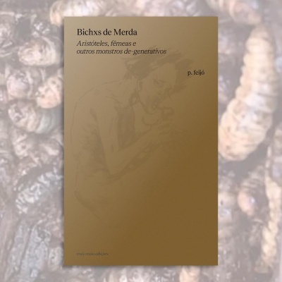 Bichxs de Merda: Aristóteles, fêmeas e outros monstros de-generativos