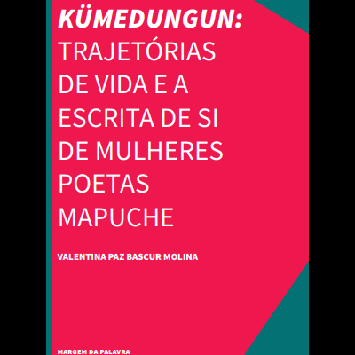Kümedungun: Trajetórias de vida e a escrita de si de mulheres poetas mapuche