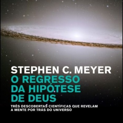 O Regresso da Hipótese de Deus - Três Descobertas Científicas que Revelam a Mente por trás do Universo