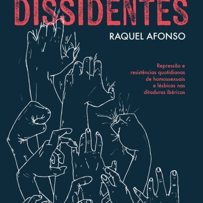 Memórias Dissidentes. Repressão e resistências quotidianas de homossexuais e lésbicas nas ditaduras ibéricas