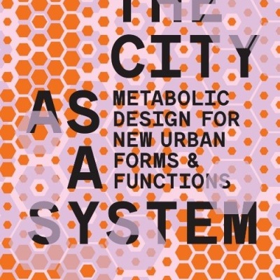 The City as a System – Metabolic Design for New Urban Forms and Functions