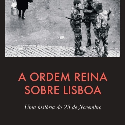 A Ordem Reina Sobre Lisboa. Uma história do 25 de Novembro