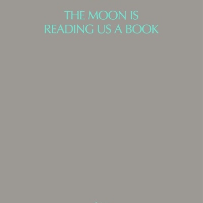 THE MOON IS READING US A BOOK