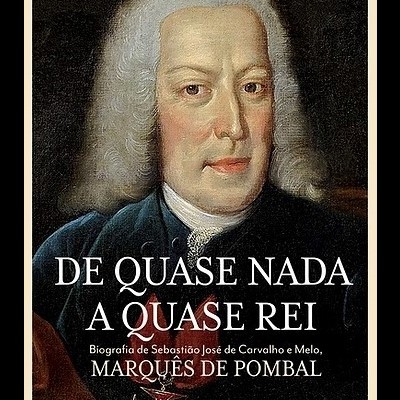 De Quase Nada a Quase Rei: Biografia de Sebastião José de Carvalho e Melo, Marquês de Pombal
