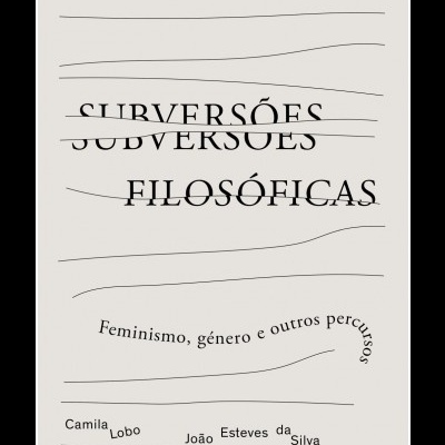 SUBVERSÕES FILOSÓFICAS - FEMINISMO, GÉNERO E OUTROS PERCURSOS