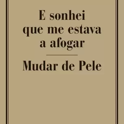 E SONHEI QUE ME ESTAVA A AFOGAR / MUDAR DE PELE