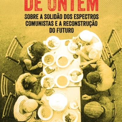 Os Amanhãs de Ontem. Sobre a solidão dos espectros comunistas e a reconstrução do futuro