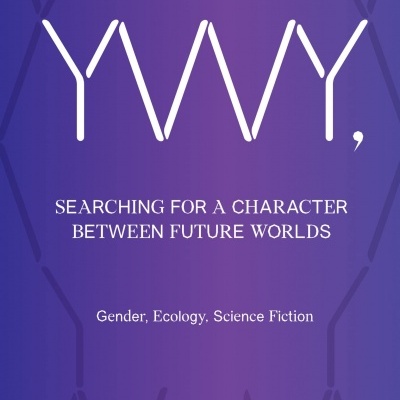 YWY - Searching for a Character Between Future Worlds: Gender, Ecology, Science Fiction