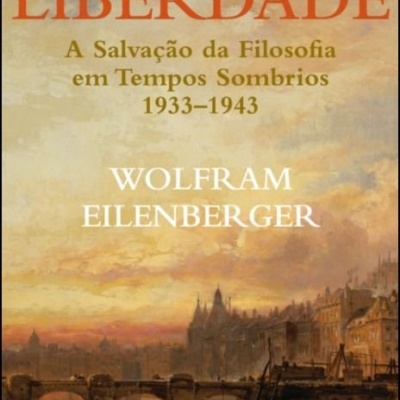 O Fogo da Liberdade - A salvação da filosofia em tempos sombrios (1933-1943)