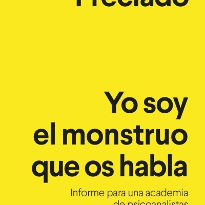Yo soy el monstruo que os habla: Informe para una academia de psicoanalistas