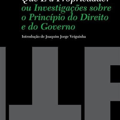 Que É a Propriedade? ou Investigações sobre o Princípio do Direito e do Governo