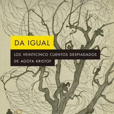Da Igual: Los veinticinco cuentos despiadados de Agota Kristof