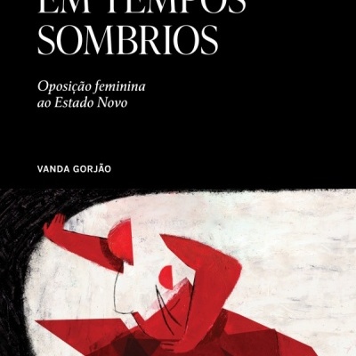 Mulheres em Tempos Sombrios - Oposição Feminina ao Estado Novo