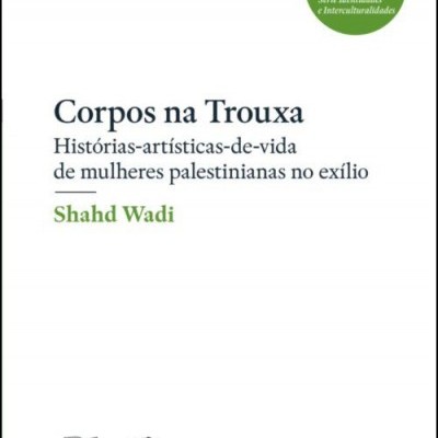 Corpos na trouxa - Histórias-artísticas-de-vida de mulheres palestinianas no exílio
