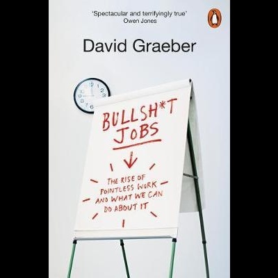 Bullshit Jobs : The Rise of Pointless Work, and What We Can Do About It