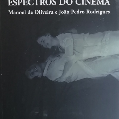 Espectros do Cinema: Manoel de Oliveira e João Pedro Rodrigues