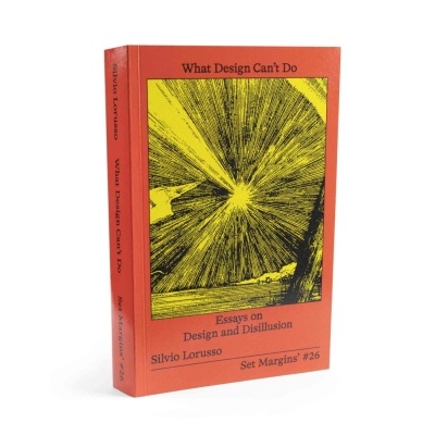 What Design Can’t Do - Essays on Design and Disillusion