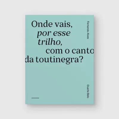 ONDE VAIS, POR ESSE TRILHO, COM O CANTO DA TOUTINEGRA?