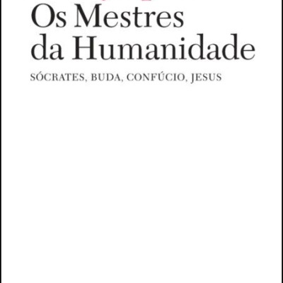 Os Mestres da Humanidade - Sócrates, Buda, Confúcio, Jesus