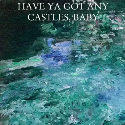 HAVE YA GOT ANY CASTLES, BABY
