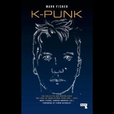 k-punk : The Collected and Unpublished Writings of Mark Fisher (2004-2016)
