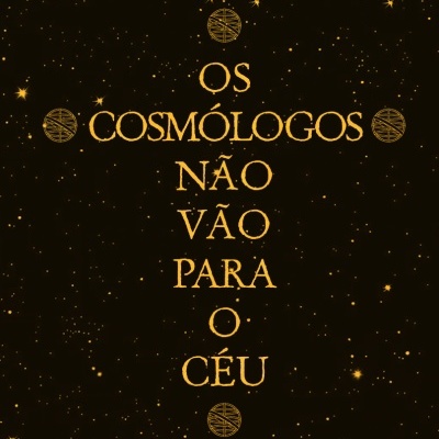 Os Cosmólogos Não Vão Para O Céu