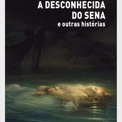 A DESCONHECIDA DO SENA - e outras histórias