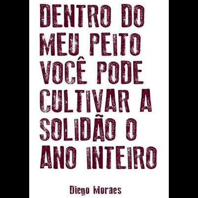 Dentro do Meu Peito Você Pode Cultivar a Solidão o Ano Inteiro