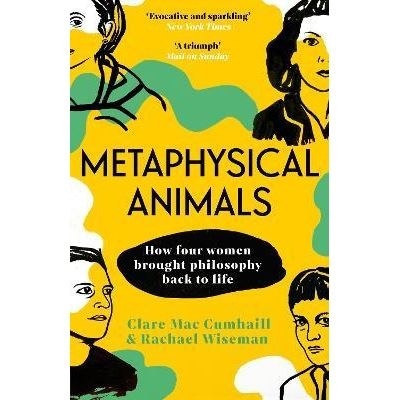 Metaphysical Animals : How Four Women Brought Philosophy Back to Life
