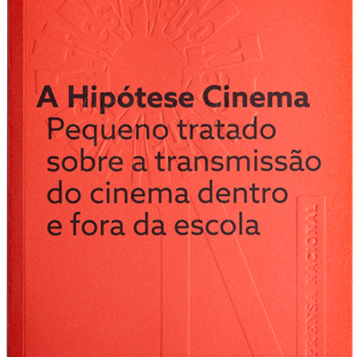 A Hipótese Cinema. Pequeno  Tratado sobre a Transmissão do Cinema  dentro e fora da Escola