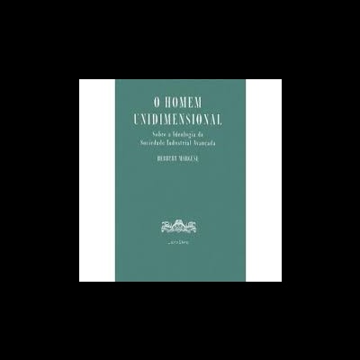 O Homem Unidimensional. Sobre a ideologia da sociedade industrial avançada
