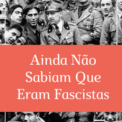 Ainda Não Sabiam que Eram Fascistas
