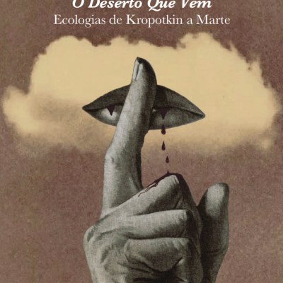 O Deserto que vem – Ecologias de Kropotkin a Marte, seguido de Cidades Ideais
