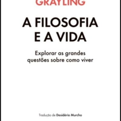 A Filosofia e a Vida - Explorar as grandes questões sobre como viver