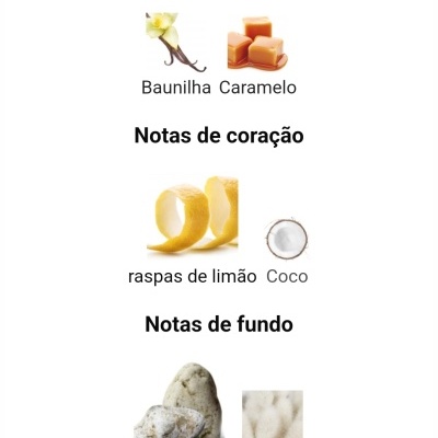 Descrição das notas olfativas do produto: baunilha, caramelo, raspas de limão, coco, âmbar cinza e almíscar.