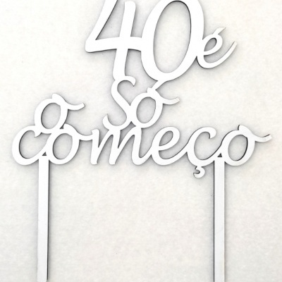 Topo de bolo "40 é só o começo"