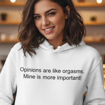 Opinions are like orgasms. Mine is more important!